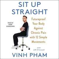 Sit Up Straight : Future-Proof Your Body against Chronic Pain with 12 Simple Movements