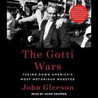 The Gotti Wars : Taking Down America's Most Notorious Mobster