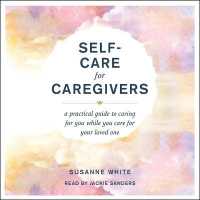 Self-Care for Caregivers : A Practical Guide to Caring for You While You Care for Your Loved One
