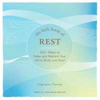 The Little Book of Rest : 100+ Ways to Relax and Restore Your Mind, Body, and Soul