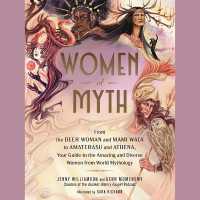 Women of Myth : From Deer Woman and Mami Wata to Amaterasu and Athena, Your Guide to the Amazing and Diverse Women from World Mythology