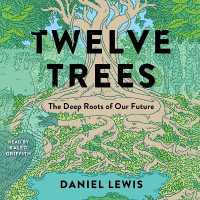 Twelve Trees : The Deep Roots of Our Future