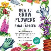 How to Grow Flowers in Small Spaces : An Illustrated Guide to Planning, Planting, and Caring for Your Small Space Flower Garden