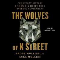 The Wolves of K Street : The Secret History of How Big Money Took over Big Government