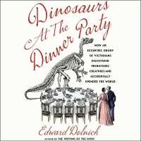 Dinosaurs at the Dinner Party : How an Eccentric Group of Victorians Discovered Prehistoric Creatures and Accidentally Upended the World