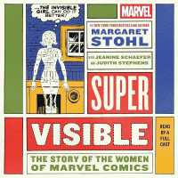 Super Visible : The Story of the Women of Marvel