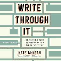 Write through It : An Insider's Guide to Publishing and the Creative Life