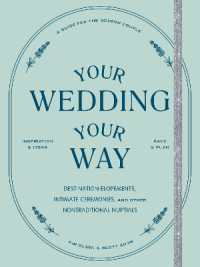 Your Wedding, Your Way : Destination Elopements, Intimate Ceremonies, and Other Nontraditional Nuptials: a Guide for the Modern Couple