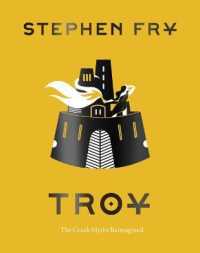 Troy : The Greek Myths Reimagined (Stephen Fry's Greek Myths)