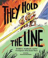 They Hold the Line : Wildfires, Wildlands, and the Firefighters Who Brave Them