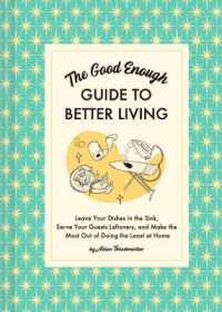 The Good Enough Guide to Better Living : Leave Your Dishes in the Sink, Serve Your Guests Leftovers, and Make the Most Out of Doing the Least at Home