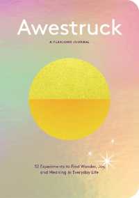 Awestruck : 52 Experiments to Find Wonder, Joy, and Meaning in Everyday Life—A Yearlong Journal