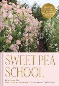 Sweet Pea School : Growing & Arranging the Garden's Most Romantic Blooms