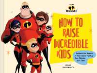 Pixar How to Raise Incredible Kids : Harness the Powers of Your Super Family, One Mission at a Time