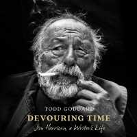 Devouring Time : Jim Harrison, a Writer's Life