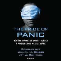 The Price of Panic : How the Tyranny of Experts Turned a Pandemic into a Catastrophe