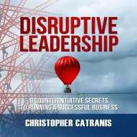 Disruptive Leadership : 8 Counterintuitive Secrets to Running a Successful Business