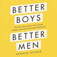 Better Boys, Better Men : The New Masculinity That Creates Greater Courage and Emotional Resiliency