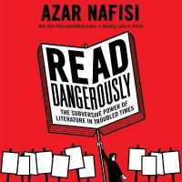 Read Dangerously : The Subversive Power of Literature in Troubled Times （Library）