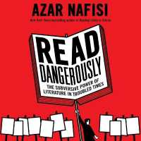 Read Dangerously : The Subversive Power of Literature in Troubled Times