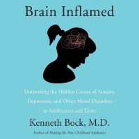 Brain Inflamed : Uncovering the Hidden Causes of Anxiety, Depression, and Other Mood Disorders in Adolescents and Teens