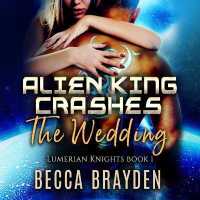 Alien King Crashes the Wedding (Lumerian Knights Series, 1)