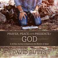 Prayer, Peace and the Presence of God : A 30-Day Journey to Experience the Shalom of Jesus