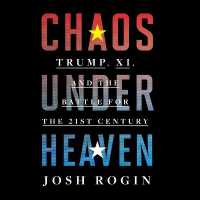Chaos under Heaven : Trump, XI, and the Battle for the Twenty-First Century （Library）