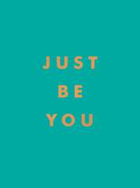 Just Be You : Inspirational Quotes and Awesome Affirmations for Staying True to Yourself