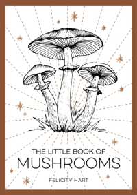 The Little Book of Mushrooms : An Introduction to the Wonderful World of Mushrooms