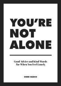 You're Not Alone : Good Advice and Kind Words for When You Feel Lonely