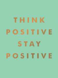 Think Positive, Stay Positive : Inspirational Quotes and Motivational Affirmations to Lift Your Spirits
