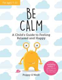 Be Calm : A Child's Guide to Feeling Relaxed and Happy