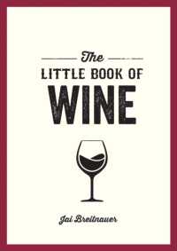 The Little Book of Wine : A Pocket Guide to the Wonderful World of Wine Tasting, History, Culture, Trivia and More