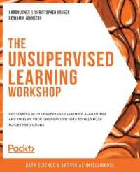 The Unsupervised Learning Workshop : Get started with unsupervised learning algorithms and simplify your unorganized data to help make future predictions