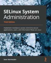 SELinux System Administration : Implement mandatory access control to secure applications, users, and information flows on Linux （3RD）