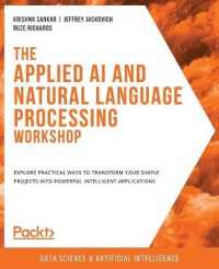 The Applied AI and Natural Language Processing Workshop : Explore practical ways to transform your simple projects into powerful intelligent applications