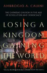 Losing a Kingdom, Gaining the World : The Catholic Church in the Age of Revolution and Democracy