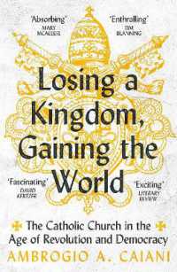 Losing a Kingdom, Gaining the World : The Catholic Church in the Age of Revolution and Democracy