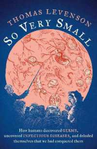 So Very Small : How humans discovered germs, uncovered infectious diseases, and deluded themselves that we had conquered them