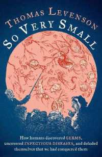 So Very Small : How humans discovered germs, uncovered infectious diseases, and deluded themselves that we had conquered them