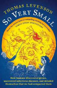 So Very Small : How humans discovered germs, uncovered infectious diseases, and deluded themselves that we had conquered them