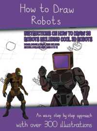 How to Draw Robots (Instructions on How to Draw 38 Robots Including Cool 3D Robots) : An easy step by step approach with over 300 illustrations