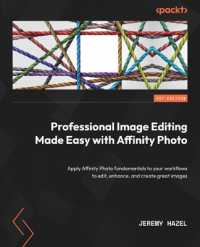 Professional Image Editing Made Easy with Affinity Photo : Apply Affinity Photo fundamentals to your workflows to edit, enhance, and create great images