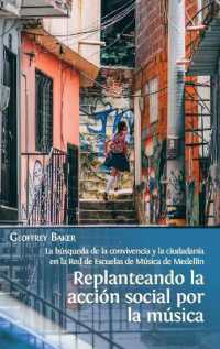 Replanteando la acción social por la música : la búsqueda de la convivencia y la ciudadanía en la Red de Escuelas de Música de Medellín （Cubierta Dura）