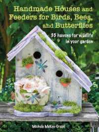 Handmade Houses and Feeders for Birds， Bees， and Butterflies : 35 Havens for Wildlife in Your Garden