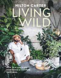 Living Wild : How to Plant Style Your Home and Cultivate Happiness