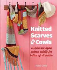 Knitted Scarves and Cowls : 35 Quick and Stylish Patterns Suitable for Knitters of All Abilities