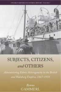 Subjects, Citizens, and Others : Administering Ethnic Heterogeneity in the British and Habsburg Empires, 1867-1918 (Studies in British and Imperial History)