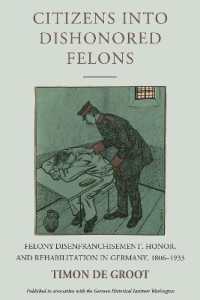 Citizens into Dishonored Felons : Felony Disenfranchisement, Honor, and Rehabilitation in Germany, 1806-1933 (Studies in German History) （Library Binding）